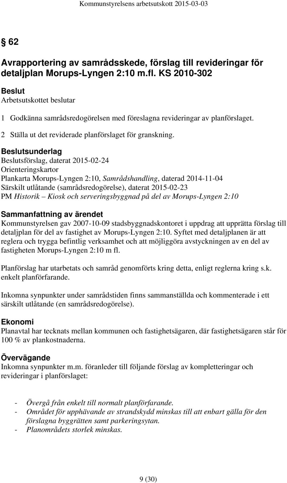 Beslutsunderlag Beslutsförslag, daterat 2015-02-24 Orienteringskartor Plankarta Morups-Lyngen 2:10, Samrådshandling, daterad 2014-11-04 Särskilt utlåtande (samrådsredogörelse), daterat 2015-02-23 PM