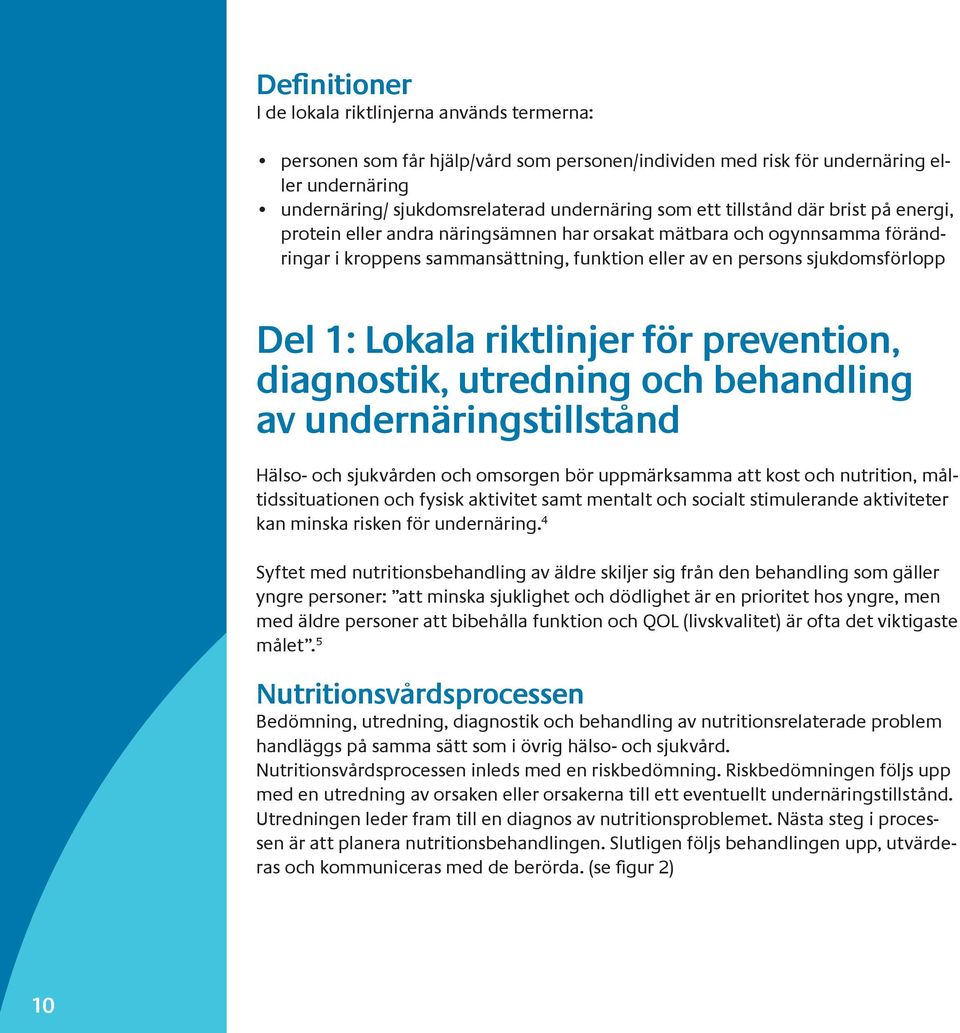 Lokala riktlinjer för prevention, diagnostik, utredning och behandling av undernäringstillstånd Hälso- och sjukvården och omsorgen bör uppmärksamma att kost och nutrition, måltidssituationen och