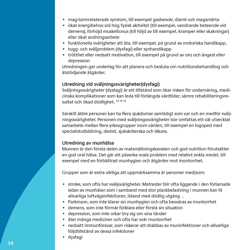 på grund av motoriska handikapp, tugg- och sväljproblem (dysfagi) eller synhandikapp trötthet eller nedsatt motivation, till exempel på grund av oro och ångest eller depression Utredningen ger