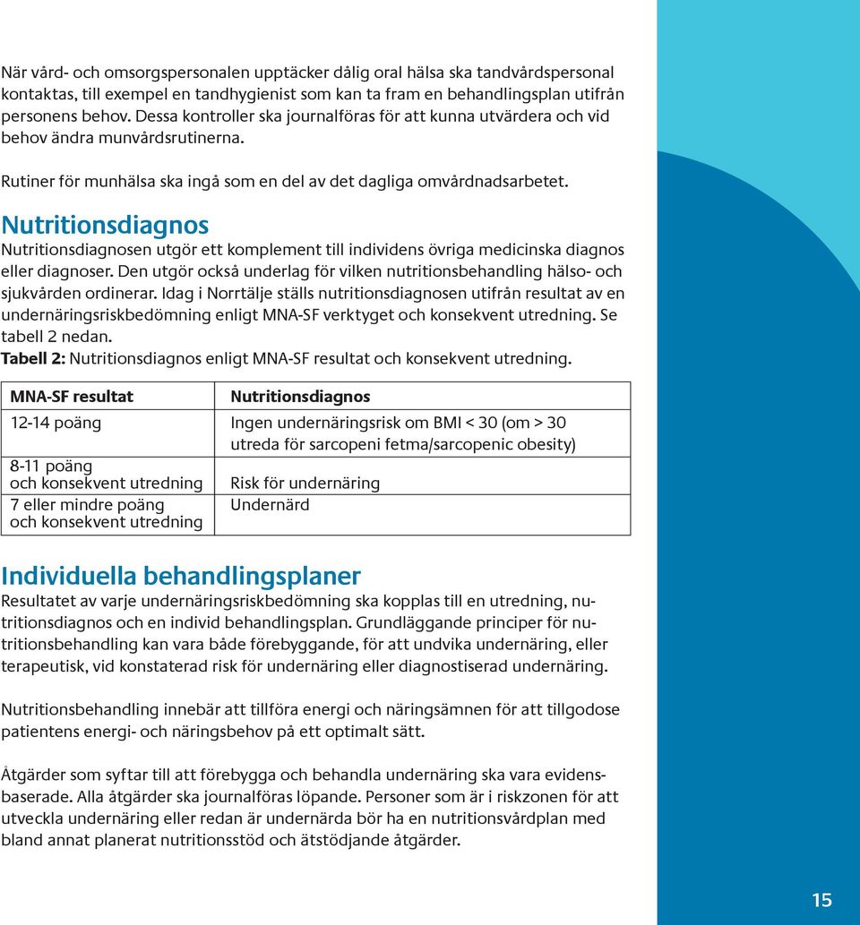 Nutritionsdiagnos Nutritionsdiagnosen utgör ett komplement till individens övriga medicinska diagnos eller diagnoser.