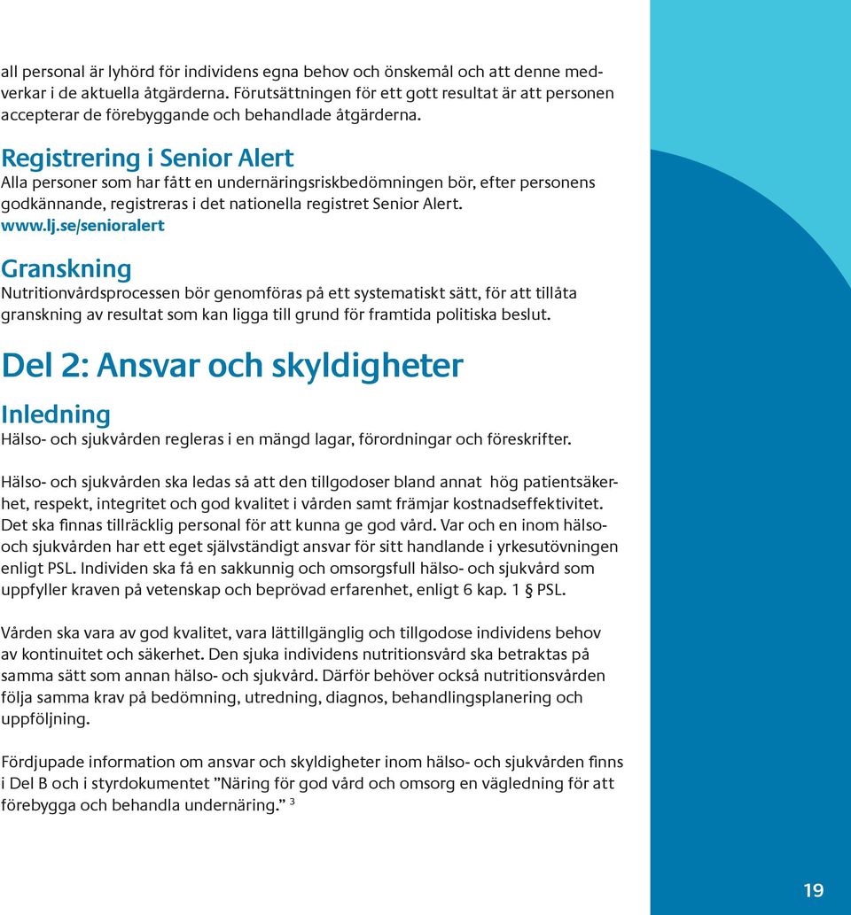 Registrering i Senior Alert Alla personer som har fått en undernäringsriskbedömningen bör, efter personens godkännande, registreras i det nationella registret Senior Alert. www.lj.