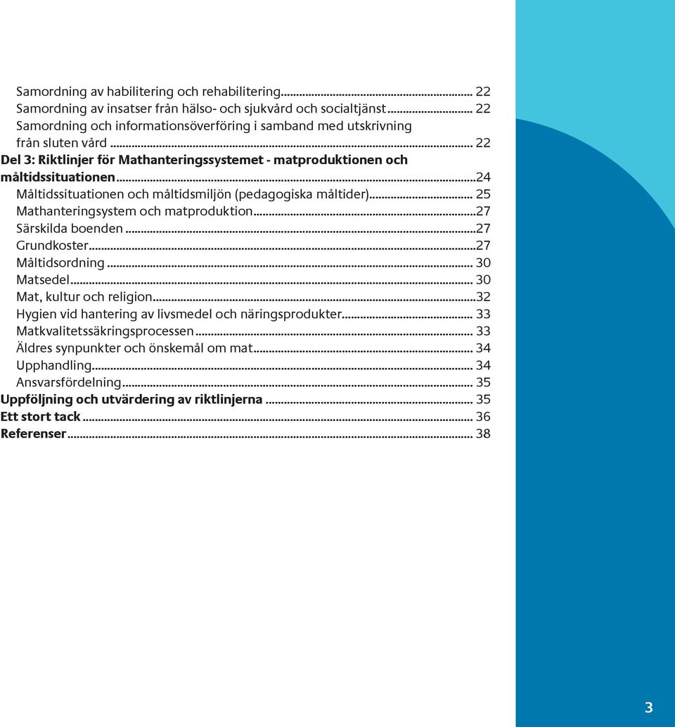 ..24 Måltidssituationen och måltidsmiljön (pedagogiska måltider)... 25 Mathanteringsystem och matproduktion...27 Särskilda boenden...27 Grundkoster...27 Måltidsordning... 30 Matsedel.