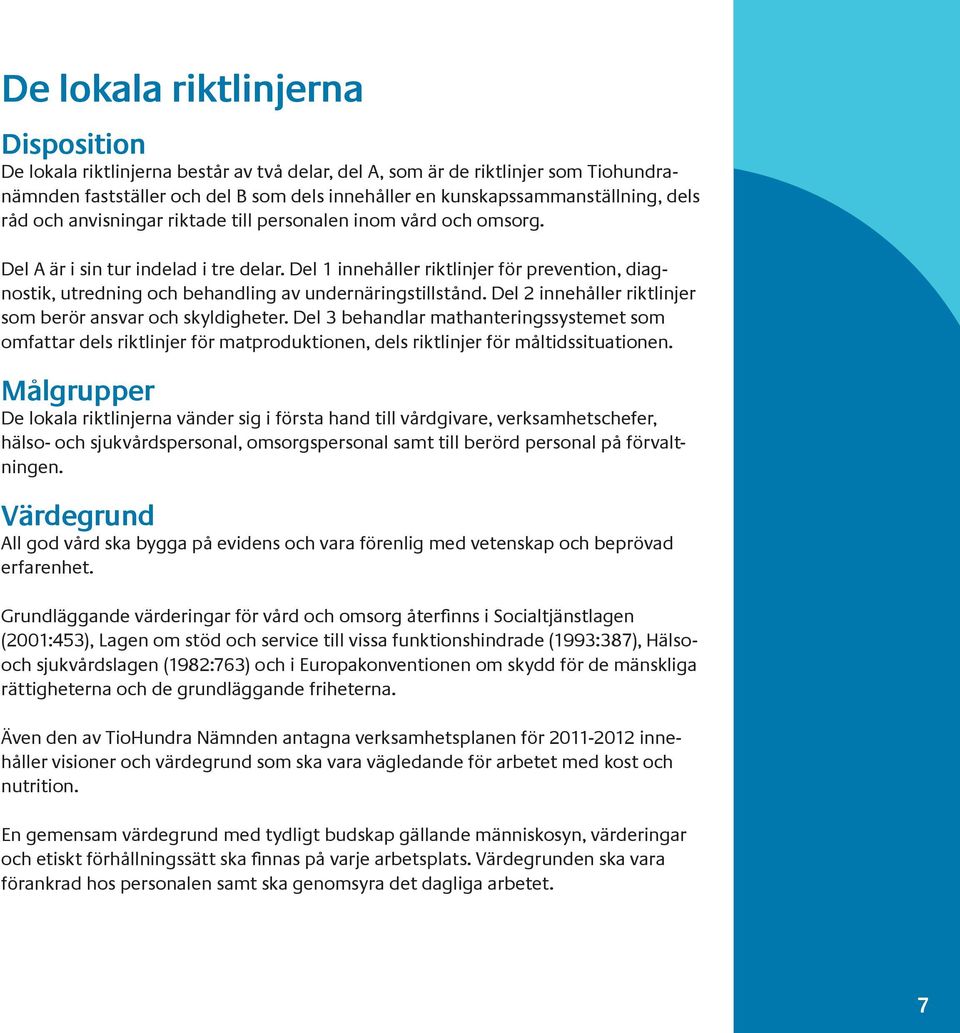 Del 1 innehåller riktlinjer för prevention, diagnostik, utredning och behandling av undernäringstillstånd. Del 2 innehåller riktlinjer som berör ansvar och skyldigheter.