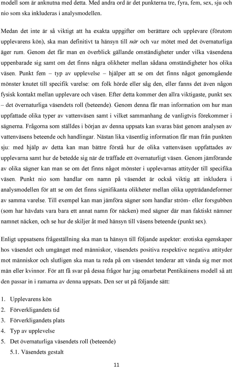 Genom det får man en överblick gällande omständigheter under vilka väsendena uppenbarade sig samt om det finns några olikheter mellan sådana omständigheter hos olika väsen.