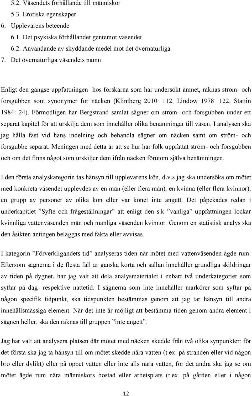 Stattin 1984: 24). Förmodligen har Bergstrand samlat sägner om ström- och forsgubben under ett separat kapitel för att urskilja dem som innehåller olika benämningar till väsen.