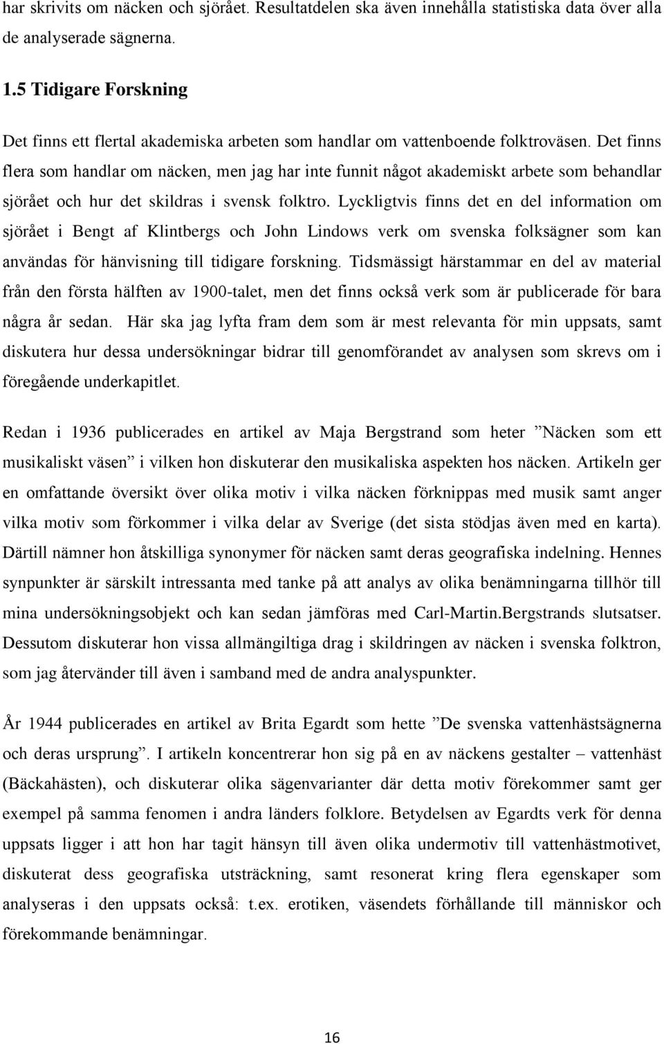 Det finns flera som handlar om näcken, men jag har inte funnit något akademiskt arbete som behandlar sjörået och hur det skildras i svensk folktro.