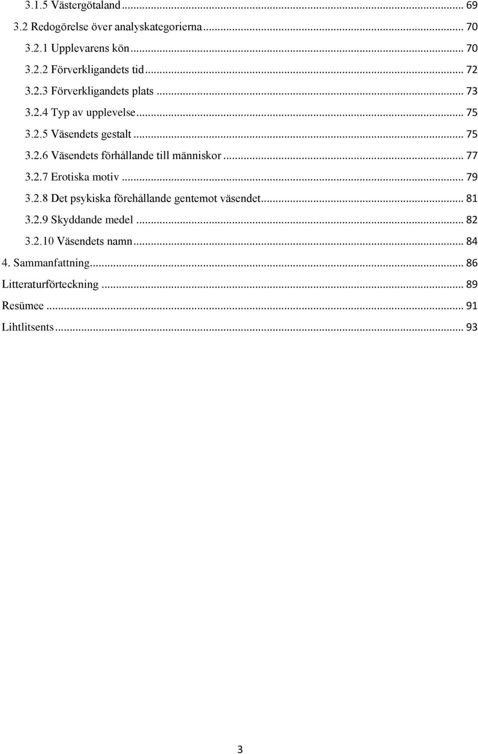 .. 77 3.2.7 Erotiska motiv... 79 3.2.8 Det psykiska förehållande gentemot väsendet... 81 3.2.9 Skyddande medel... 82 3.2.10 Väsendets namn.