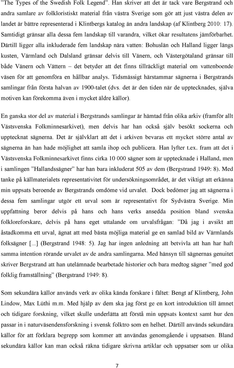 andra landskap (af Klintberg 2010: 17). Samtidigt gränsar alla dessa fem landskap till varandra, vilket ökar resultatens jämförbarhet.