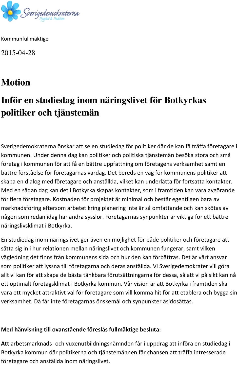 Under denna dag kan politiker och politiska tjänstemän besöka stora och små företag i kommunen för att få en bättre uppfattning om företagens verksamhet samt en bättre förståelse för företagarnas