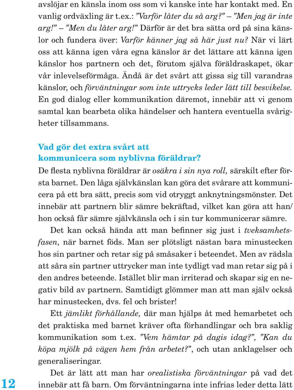 När vi lärt oss att känna igen våra egna känslor är det lättare att känna igen känslor hos partnern och det, förutom själva föräldraskapet, ökar vår inlevelseförmåga.