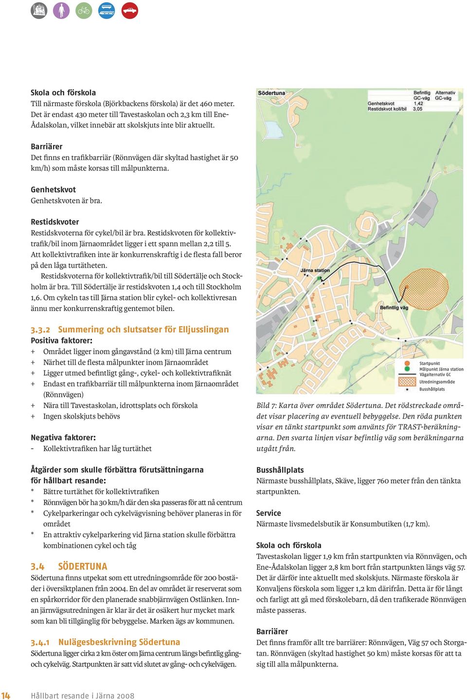 Barriärer Det finns en trafikbarriär (Rönnvägen där skyltad hastighet är 50 km/h) som måste korsas till målpunkterna. Genhetskvot Genhetskvoten är bra.