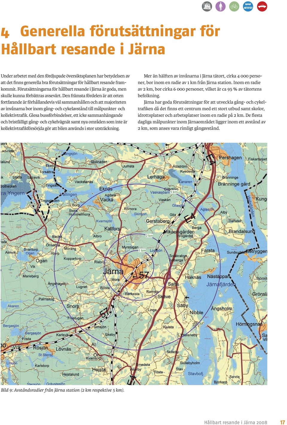 Den främsta fördelen är att orten fortfarande är förhållandevis väl sammanhållen och att majoriteten av invånarna bor inom gång- och cykelavstånd till målpunkter och kollektivtrafik.