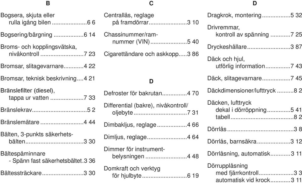 .. 0 c Centrallås, reglage på framdörrar... 0 Chassinummer/ramnummer (VIN)... 0 Cigarettändare och askkopp... D Defroster för bakrutan... 0 Differential (bakre), nivåkontroll/ oljebyte.