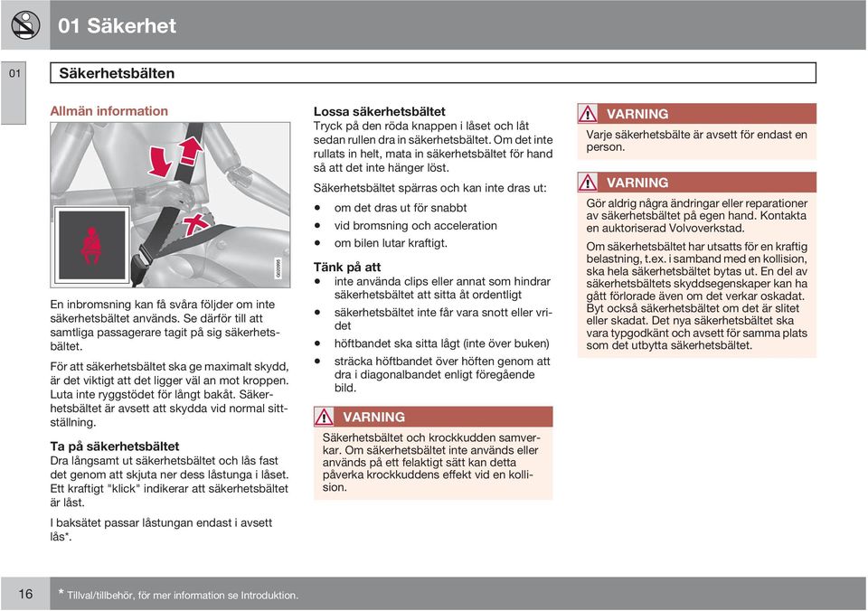 Ta på säkerhetsbältet Dra långsamt ut säkerhetsbältet och lås fast det genom att skjuta ner dess låstunga i låset. Ett kraftigt "klick" indikerar att säkerhetsbältet är låst.