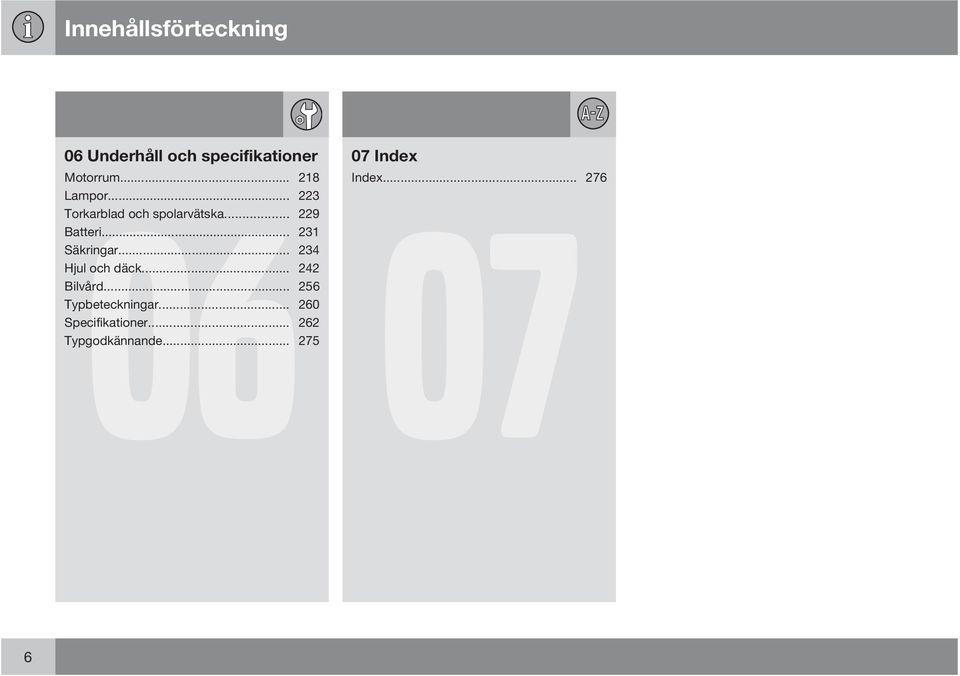 .. 223 07 Torkarblad och spolarvätska... 229 Batteri... 231 Säkringar.