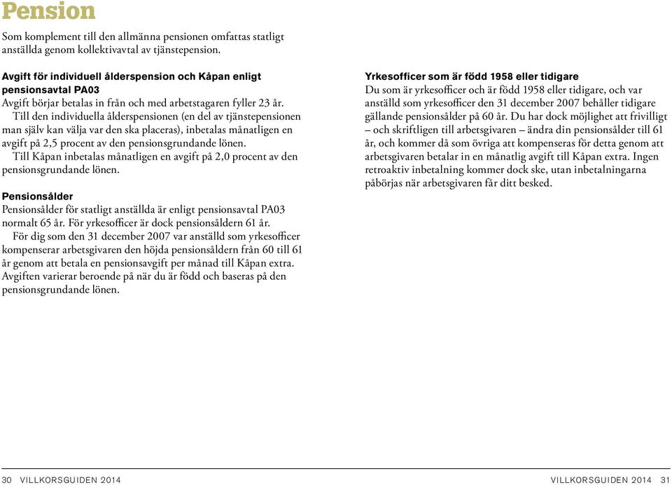 Till den individuella ålderspensionen (en del av tjänstepensionen man själv kan välja var den ska placeras), inbetalas månatligen en avgift på 2,5 procent av den pensionsgrundande lönen.