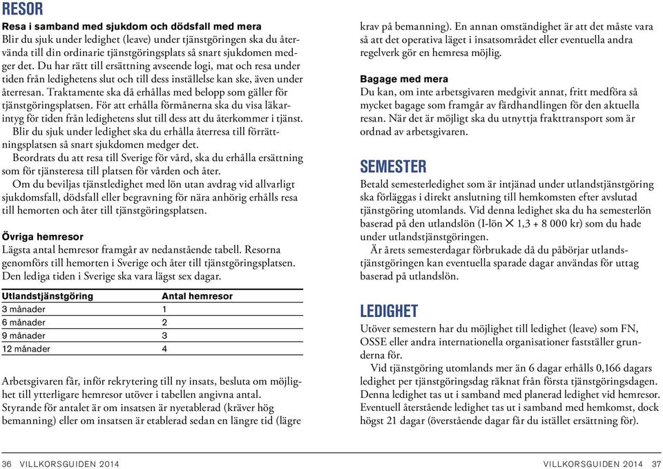 Traktamente ska då erhållas med belopp som gäller för tjänstgöringsplatsen. För att erhålla förmånerna ska du visa läkarintyg för tiden från ledighetens slut till dess att du återkommer i tjänst.