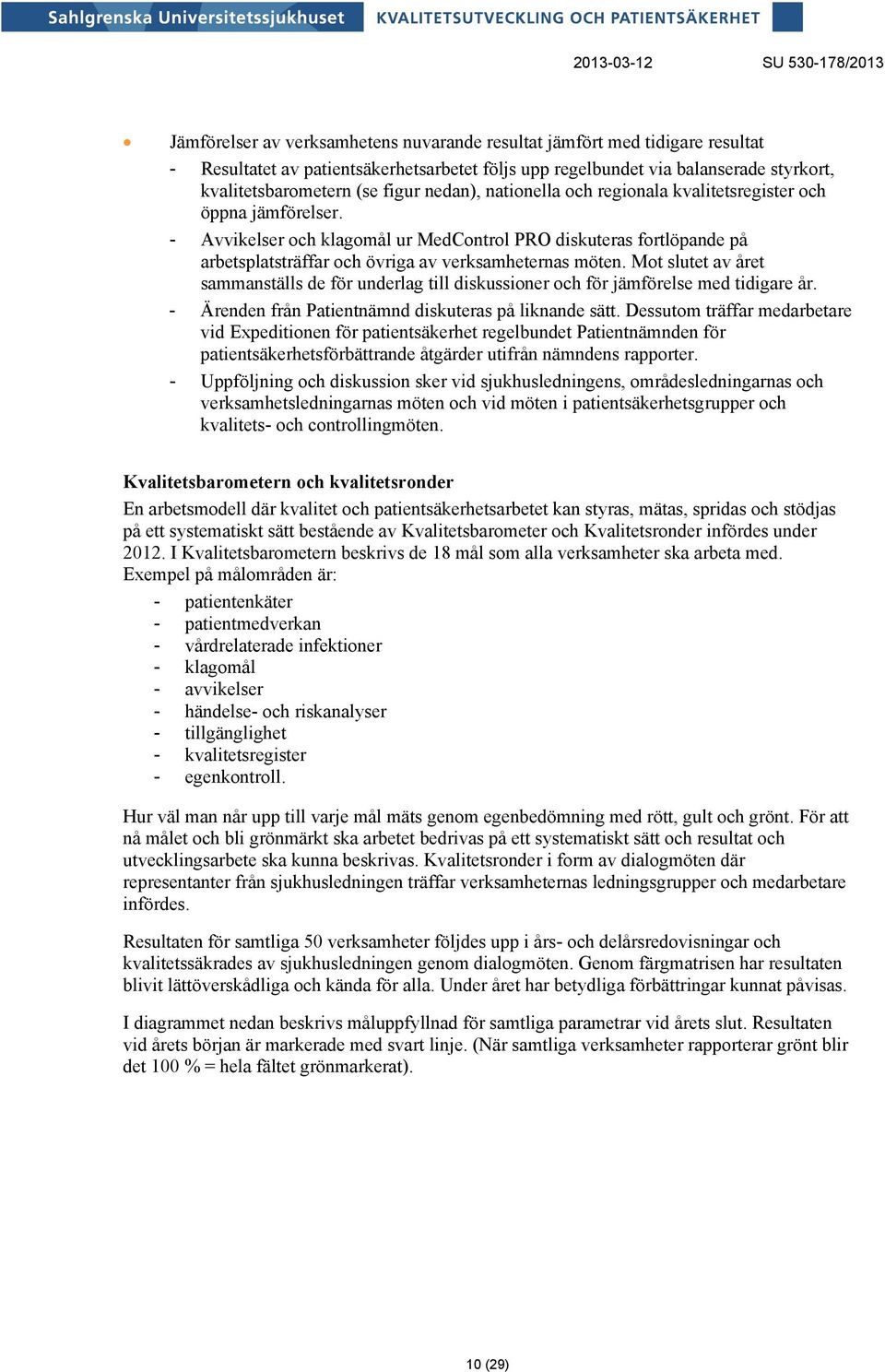 Mot slutet av året sammanställs de för underlag till diskussioner och för jämförelse med tidigare år. - Ärenden från Patientnämnd diskuteras på liknande sätt.