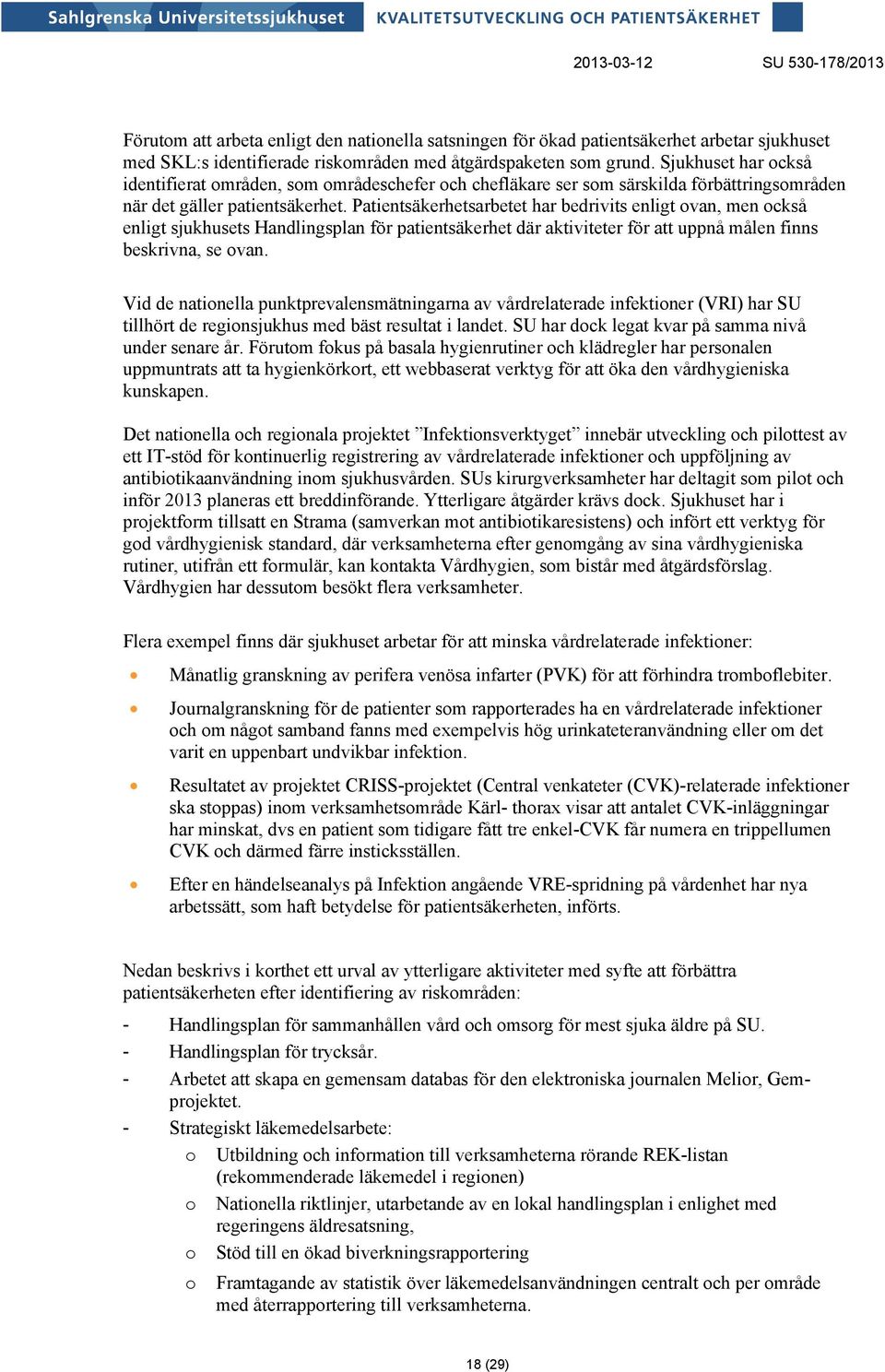 Patientsäkerhetsarbetet har bedrivits enligt ovan, men också en ligt sjukhusets Handlingsplan för patientsäkerhet där aktiviteter för att uppnå målen finns beskrivna, se ovan.