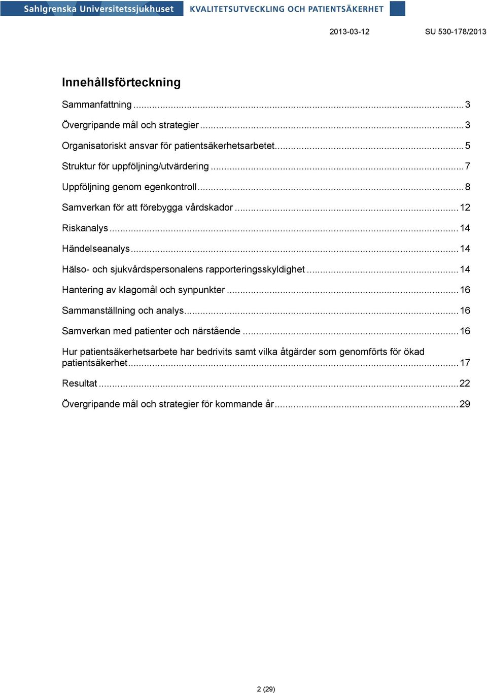 ..14 Hälso- och sjukvårdspersonalens rapporteringsskyldighet...14 Hantering av klagomål och synpunkter...16 Sammanställning och analys.