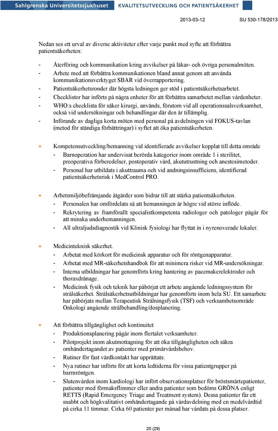 - Patientsäkerhetsronder där högsta ledningen ger stöd i patientsäkerhetsarbetet. - Checklistor har införts på några enheter för att förbättra samarbetet mellan vårdenheter.