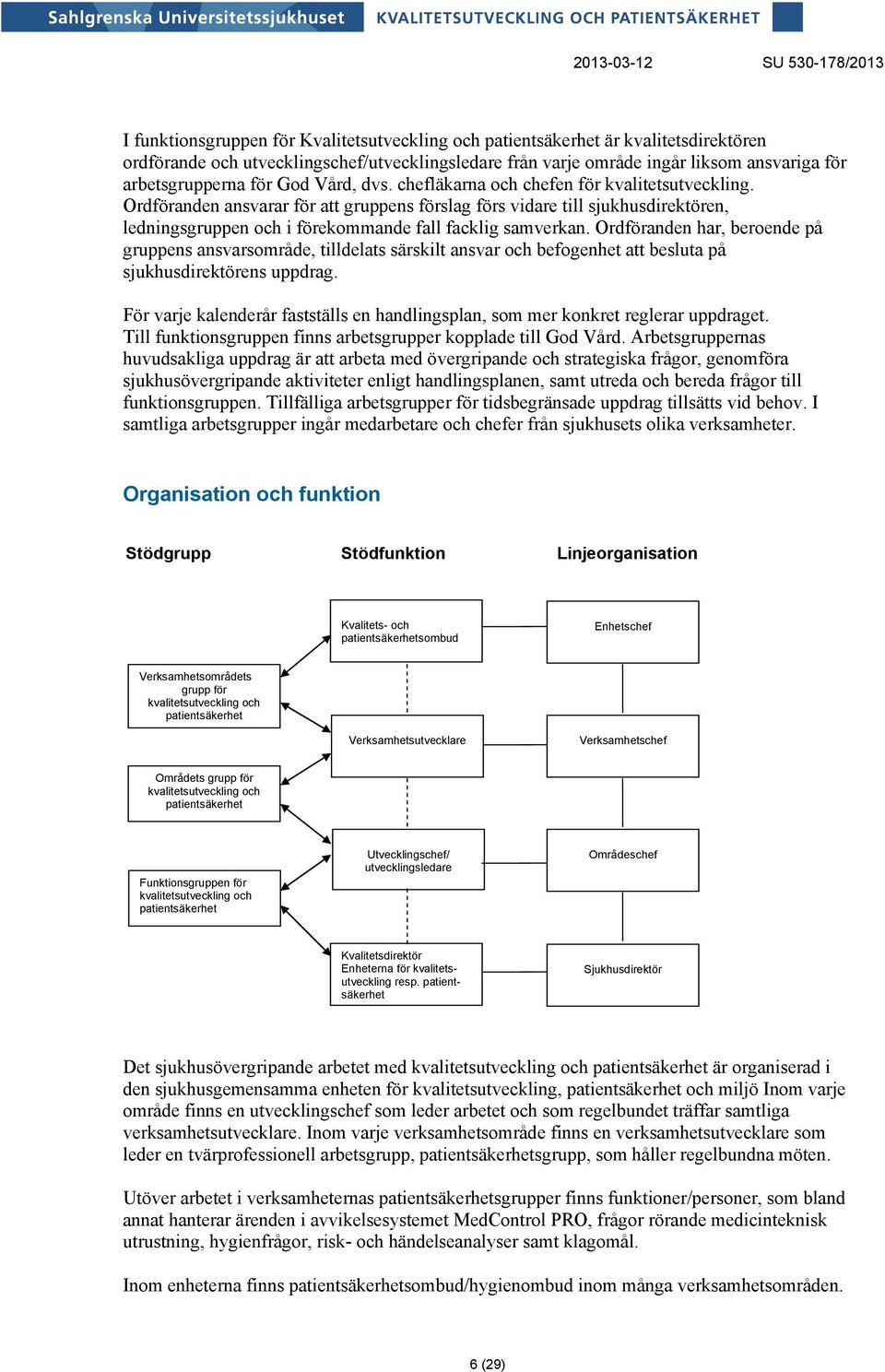 Ordföranden ansvarar för att gruppens förslag förs vidare till sjukhusdirektören, ledningsgruppen och i förekommande fall facklig samverkan.