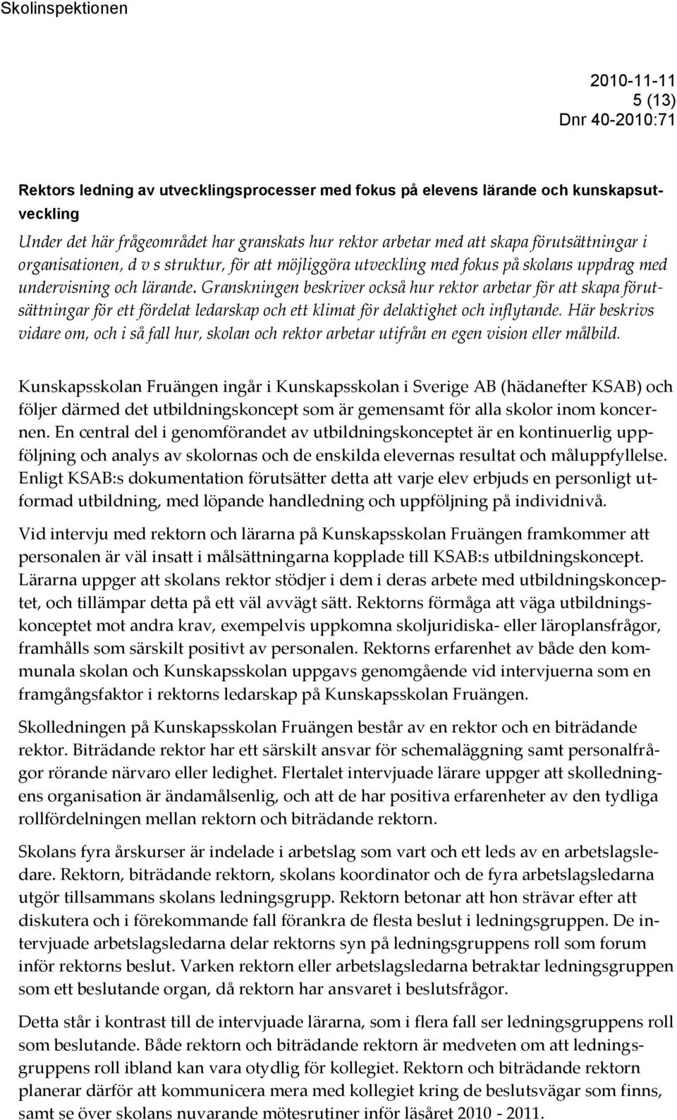 Granskningen beskriver också hur rektor arbetar för att skapa förutsättningar för ett fördelat ledarskap och ett klimat för delaktighet och inflytande.