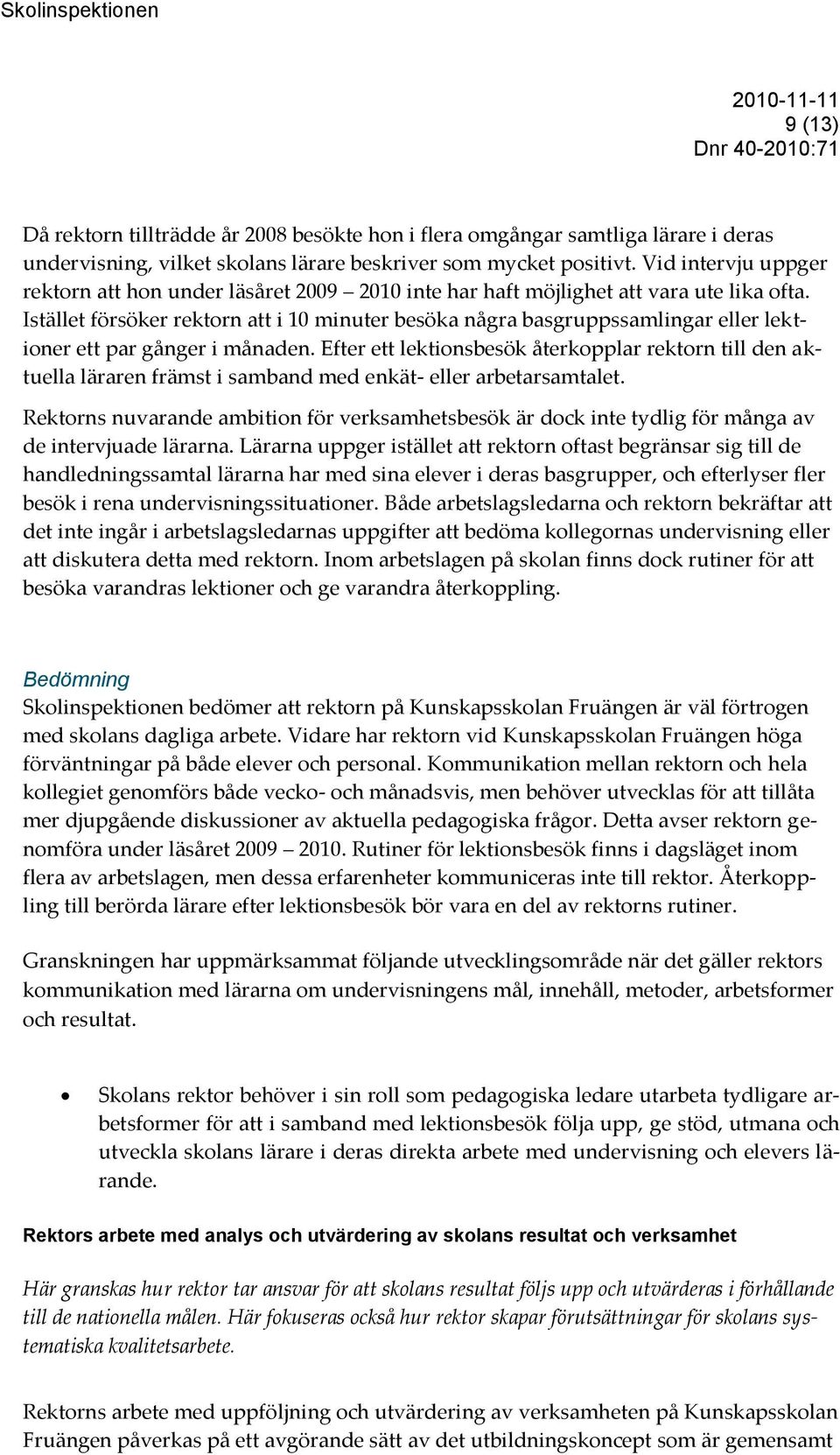 Istället försöker rektorn att i 10 minuter besöka några basgruppssamlingar eller lektioner ett par gånger i månaden.