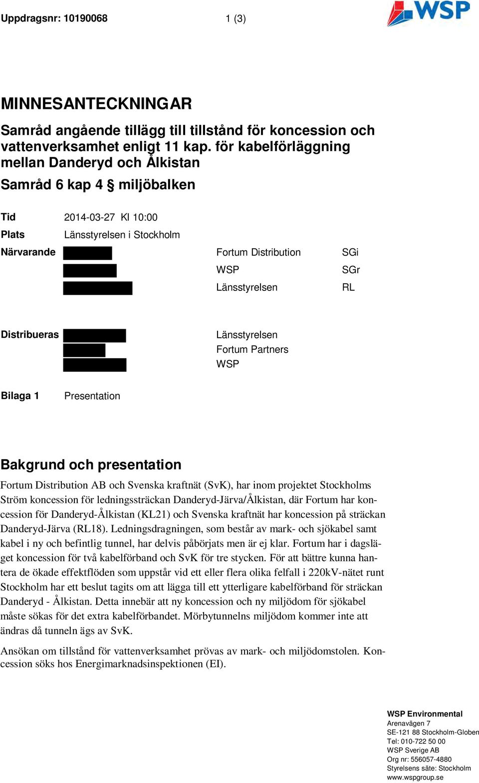 Distribueras Länsstyrelsen Fortum Partners WSP Bilaga 1 Presentation Bakgrund och presentation Fortum Distribution AB och Svenska kraftnät (SvK), har inom projektet Stockholms Ström koncession för