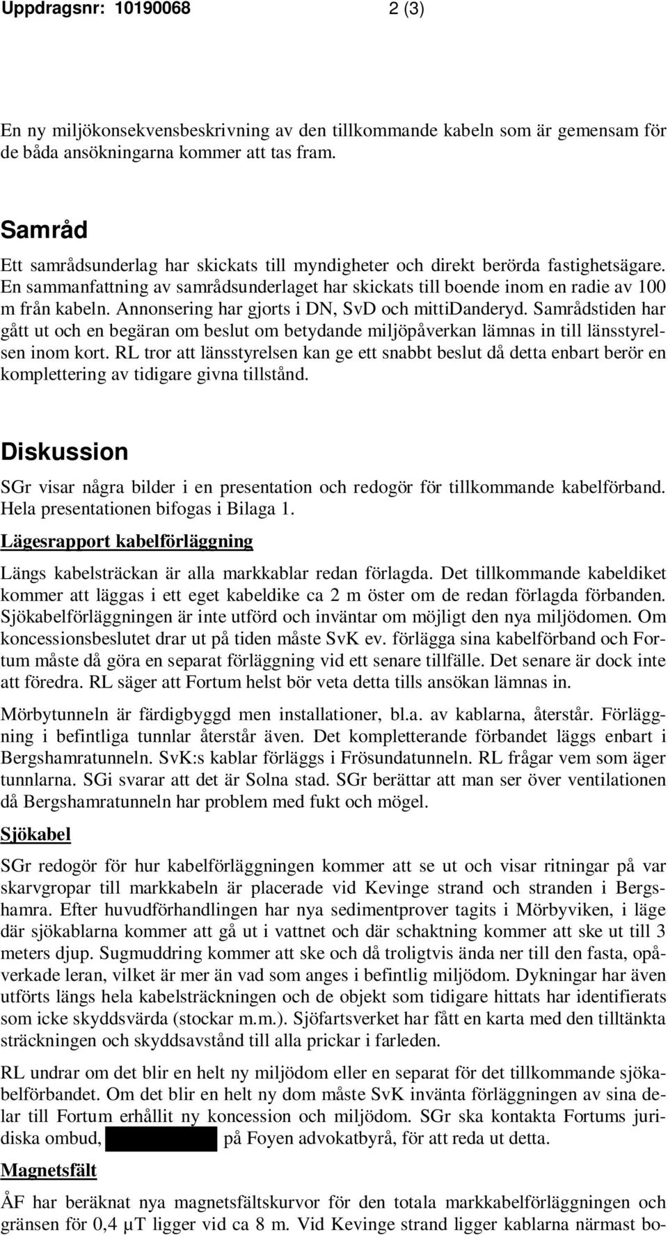 Annonsering har gjorts i DN, SvD och mittidanderyd. Samrådstiden har gått ut och en begäran om beslut om betydande miljöpåverkan lämnas in till länsstyrelsen inom kort.