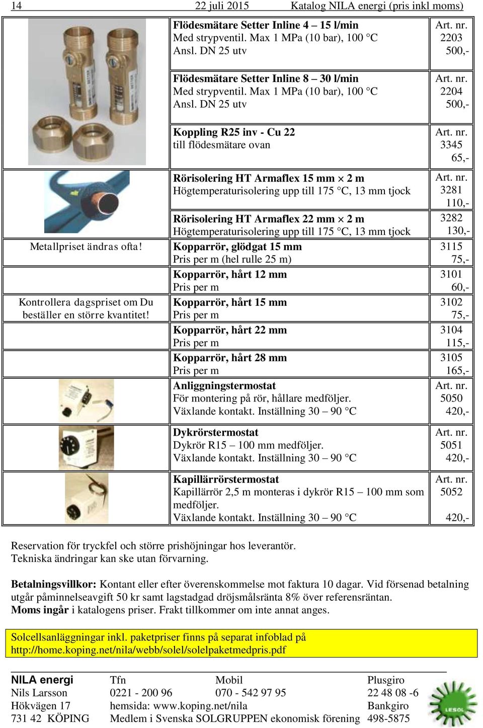 DN 25 utv Koppling R25 inv - Cu 22 till flödesmätare ovan Rörisolering HT Armaflex 15 mm 2 m Högtemperaturisolering upp till 175 C, 13 mm tjock Rörisolering HT Armaflex 22 mm 2 m