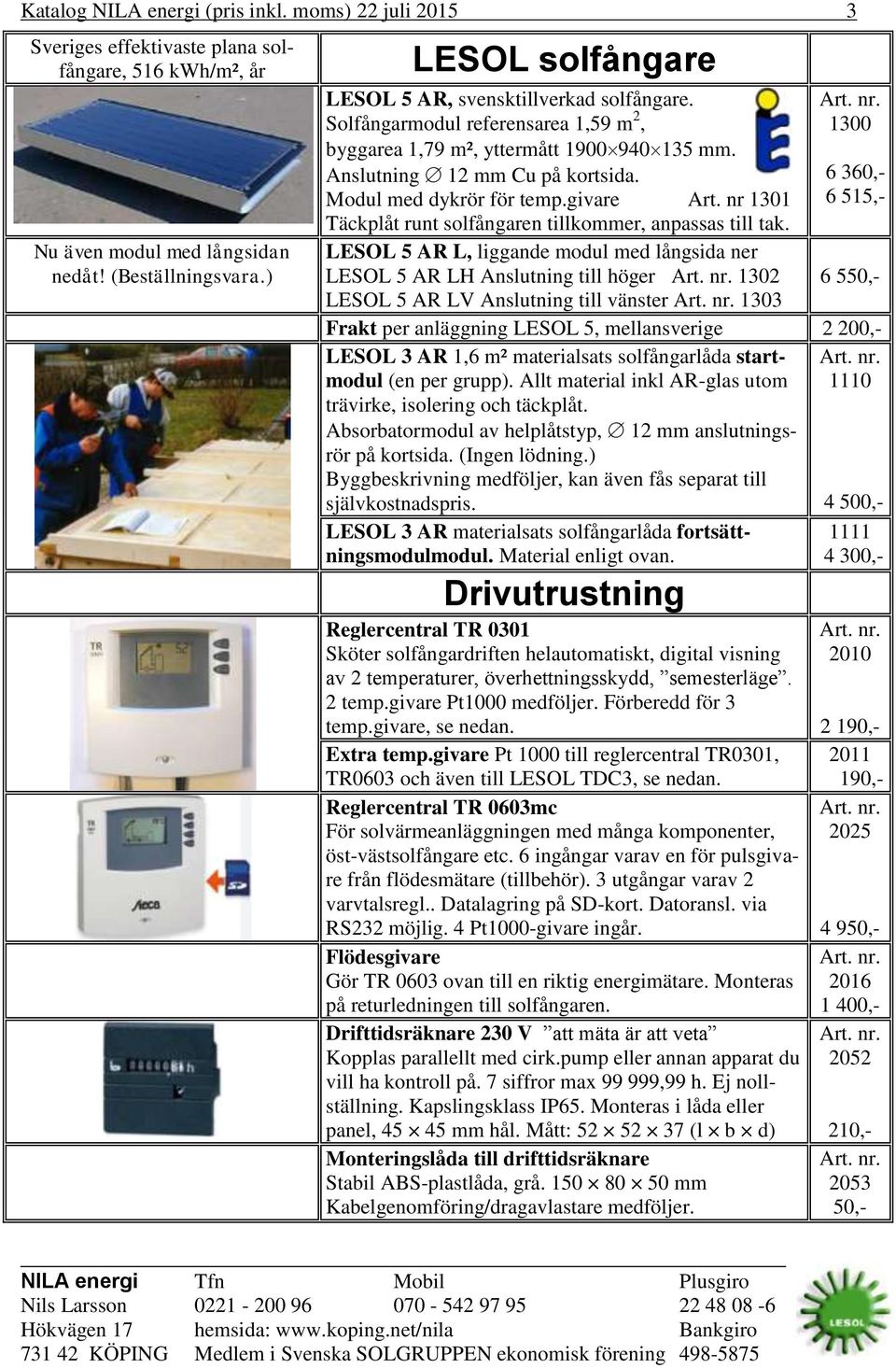 Modul med dykrör för temp.givare Art. nr 1301 Täckplåt runt solfångaren tillkommer, anpassas till tak.