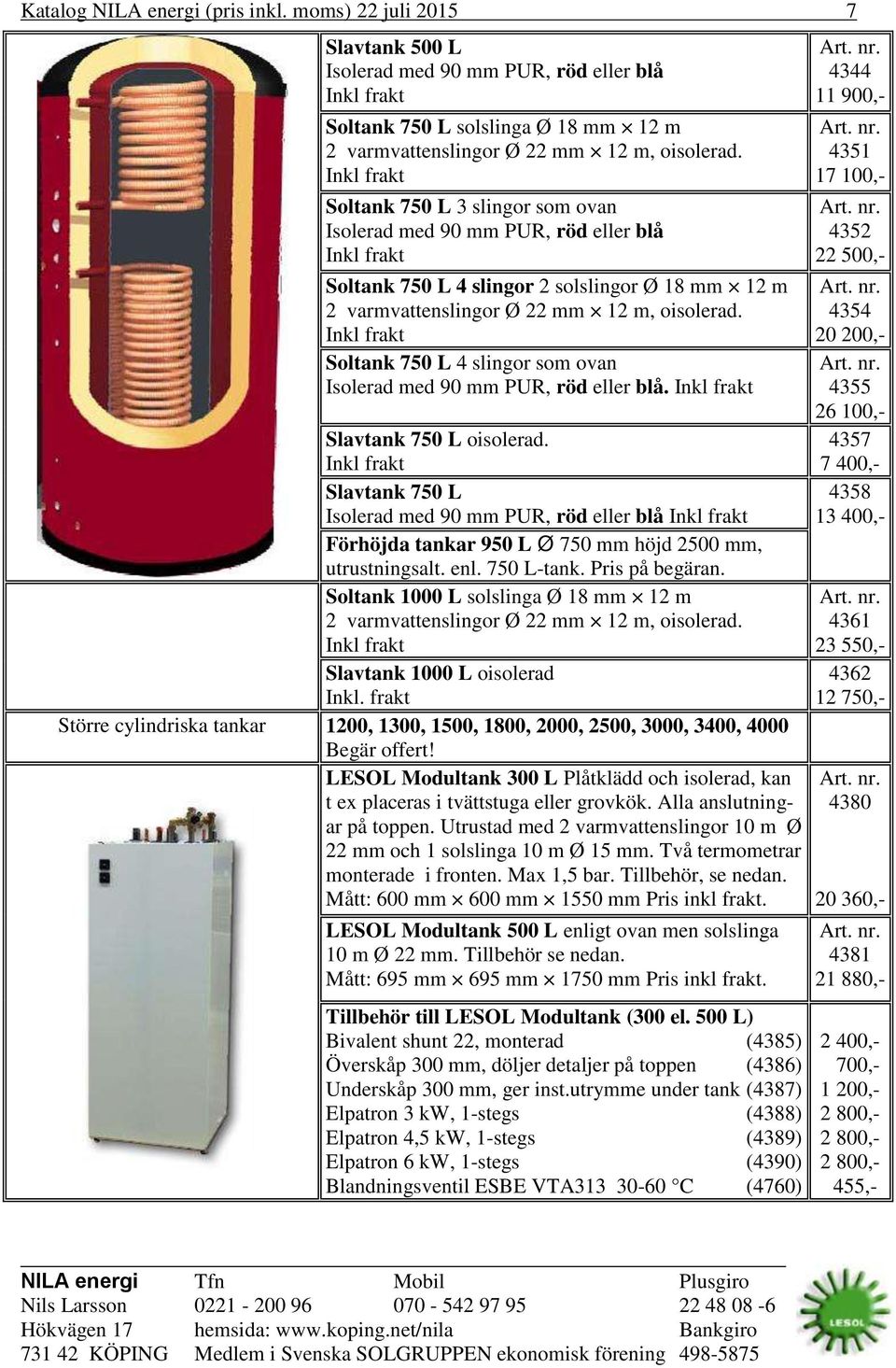 Soltank 750 L 4 slingor som ovan Isolerad med 90 mm PUR, röd eller blå. Slavtank 750 L oisolerad.