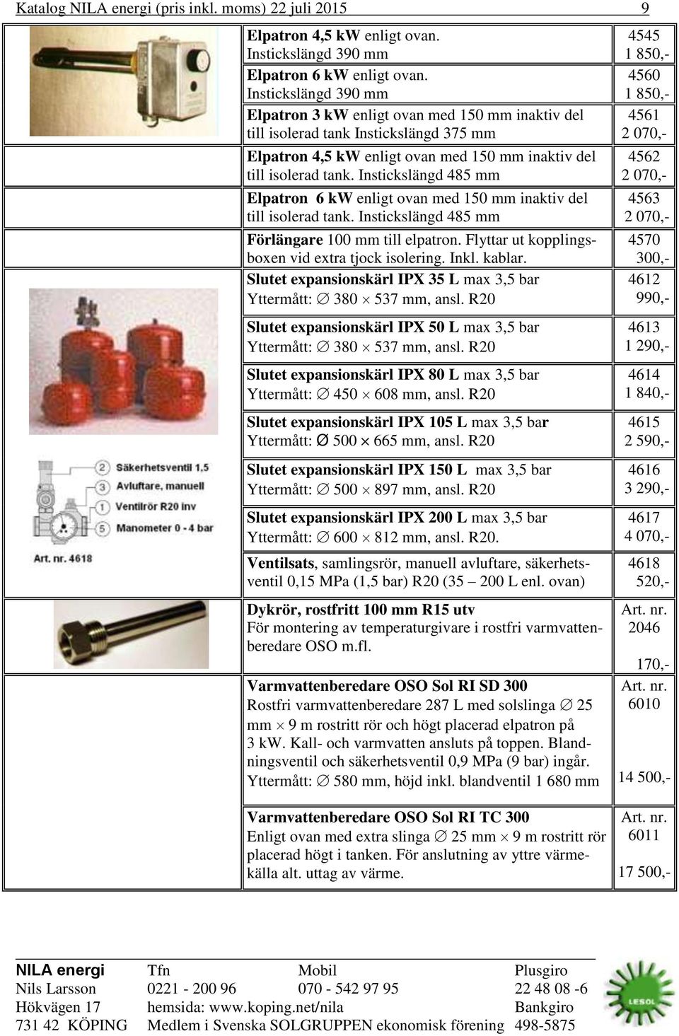 Instickslängd 485 mm Elpatron 6 kw enligt ovan med 150 mm inaktiv del till isolerad tank. Instickslängd 485 mm Förlängare 100 mm till elpatron. Flyttar ut kopplingsboxen vid extra tjock isolering.