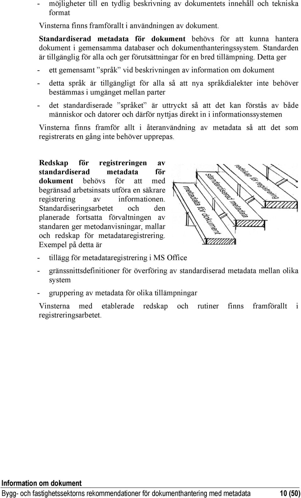 Standarden är tillgänglig för alla och ger förutsättningar för en bred tillämpning.