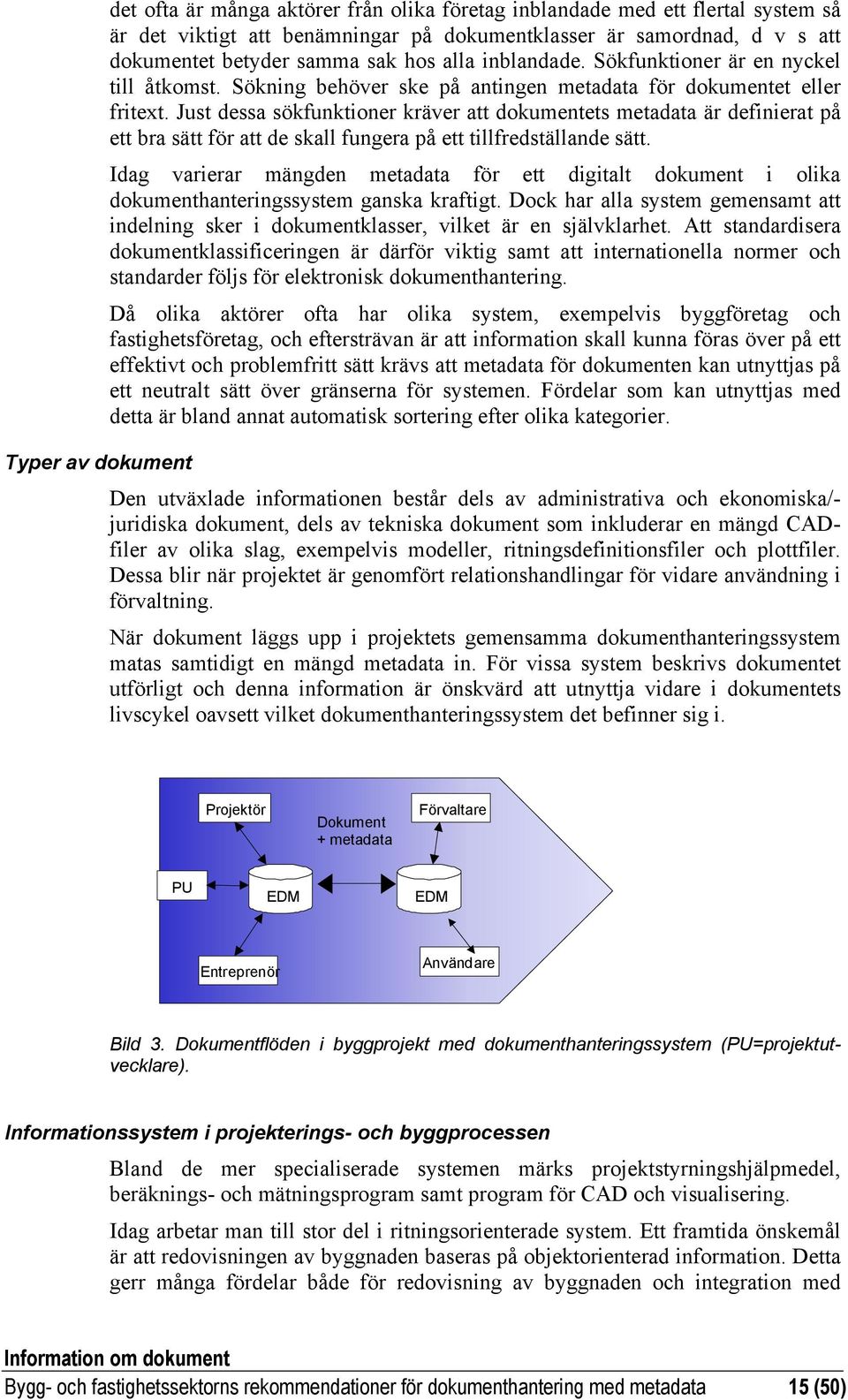 Just dessa sökfunktioner kräver att dokumentets metadata är definierat på ett bra sätt för att de skall fungera på ett tillfredställande sätt.