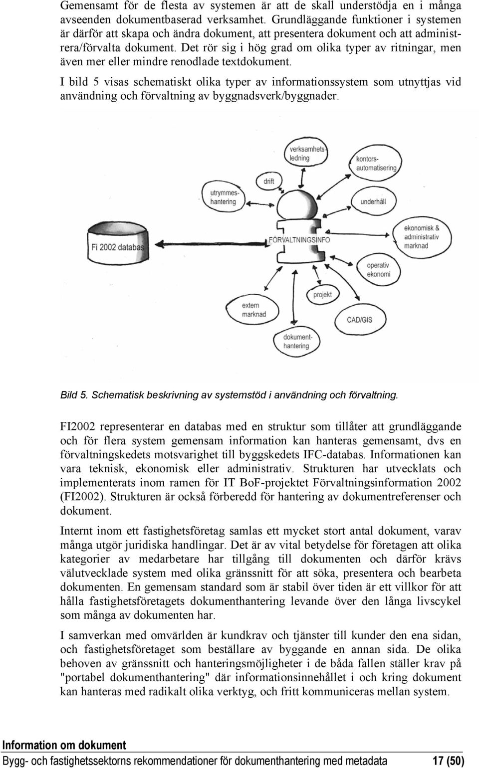 Det rör sig i hög grad om olika typer av ritningar, men även mer eller mindre renodlade textdokument.