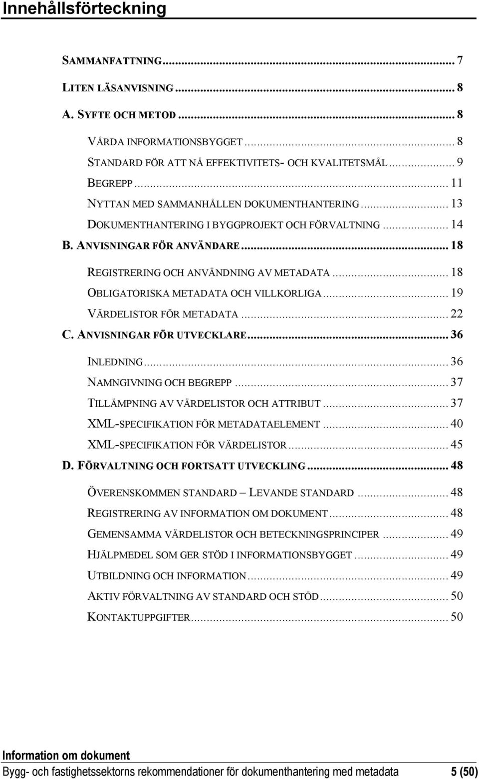 .. 18 OBLIGATORISKA METADATA OCH VILLKORLIGA... 19 VÄRDELISTOR FÖR METADATA... 22 C. ANVISNINGAR FÖR UTVECKLARE... 36 INLEDNING... 36 NAMNGIVNING OCH BEGREPP.