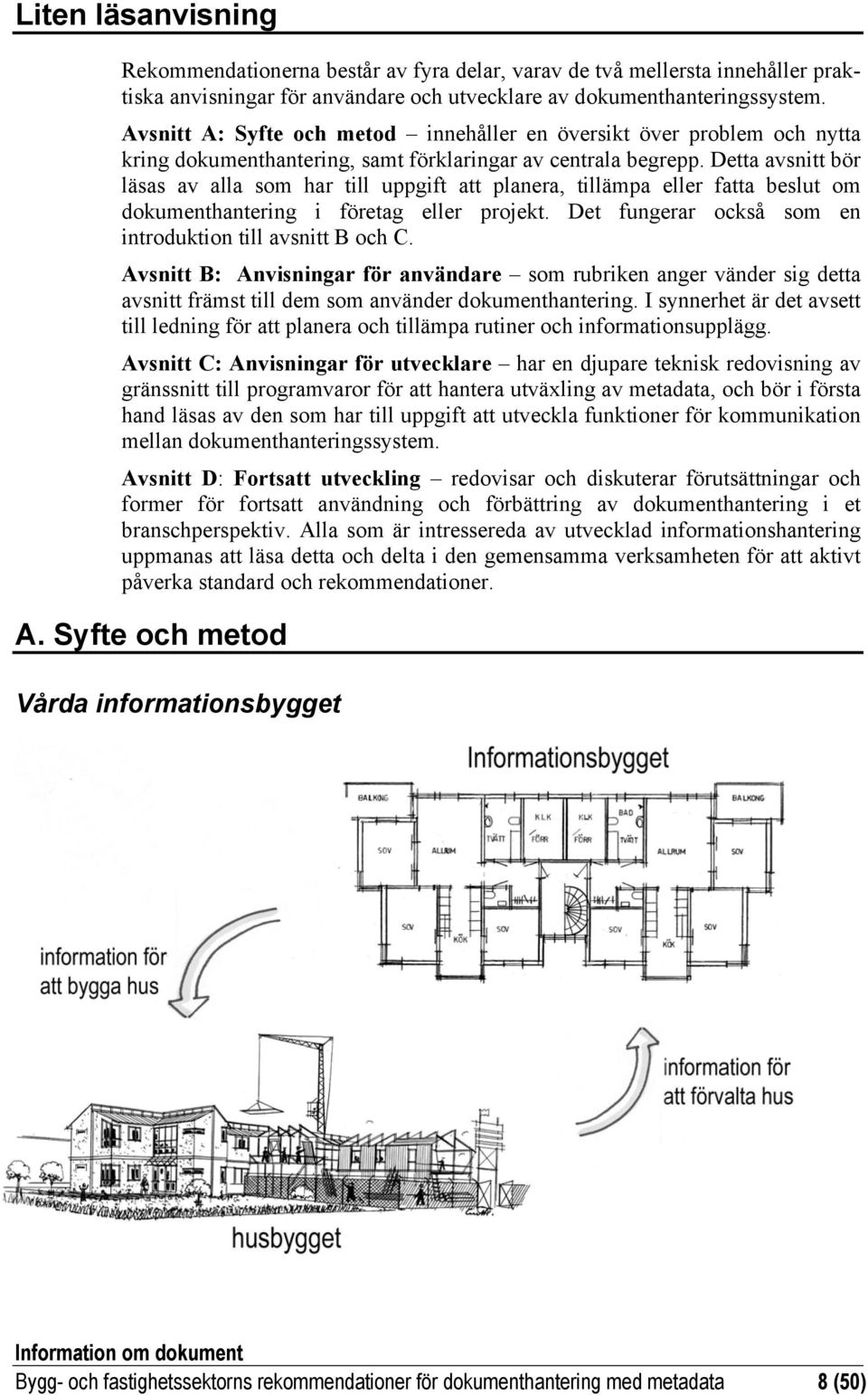 Detta avsnitt bör läsas av alla som har till uppgift att planera, tillämpa eller fatta beslut om dokumenthantering i företag eller projekt. Det fungerar också som en introduktion till avsnitt B och C.