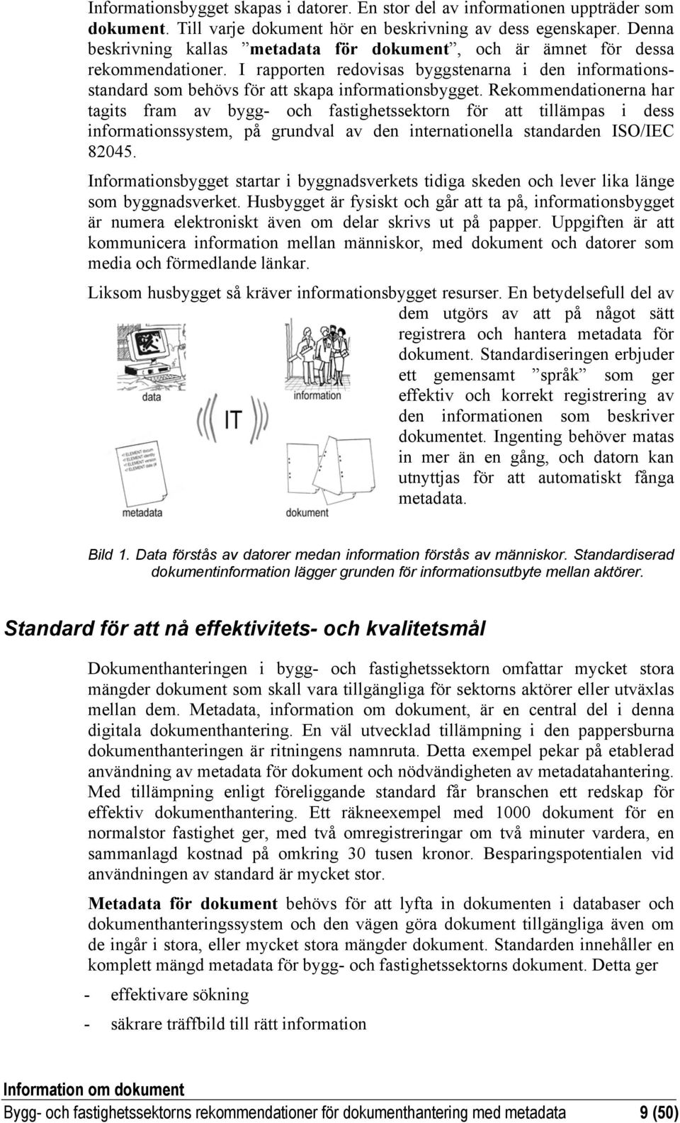 Rekommendationerna har tagits fram av bygg- och fastighetssektorn för att tillämpas i dess informationssystem, på grundval av den internationella standarden ISO/IEC 82045.