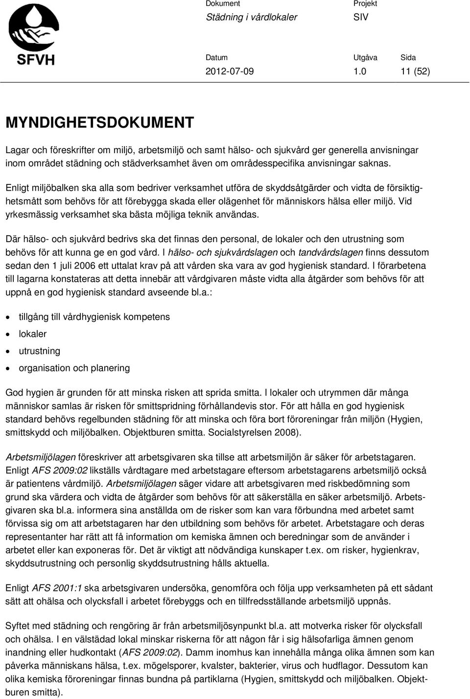 Enligt miljöbalken ska alla som bedriver verksamhet utföra de skyddsåtgärder och vidta de försiktighetsmått som behövs för att förebygga skada eller olägenhet för människors hälsa eller miljö.