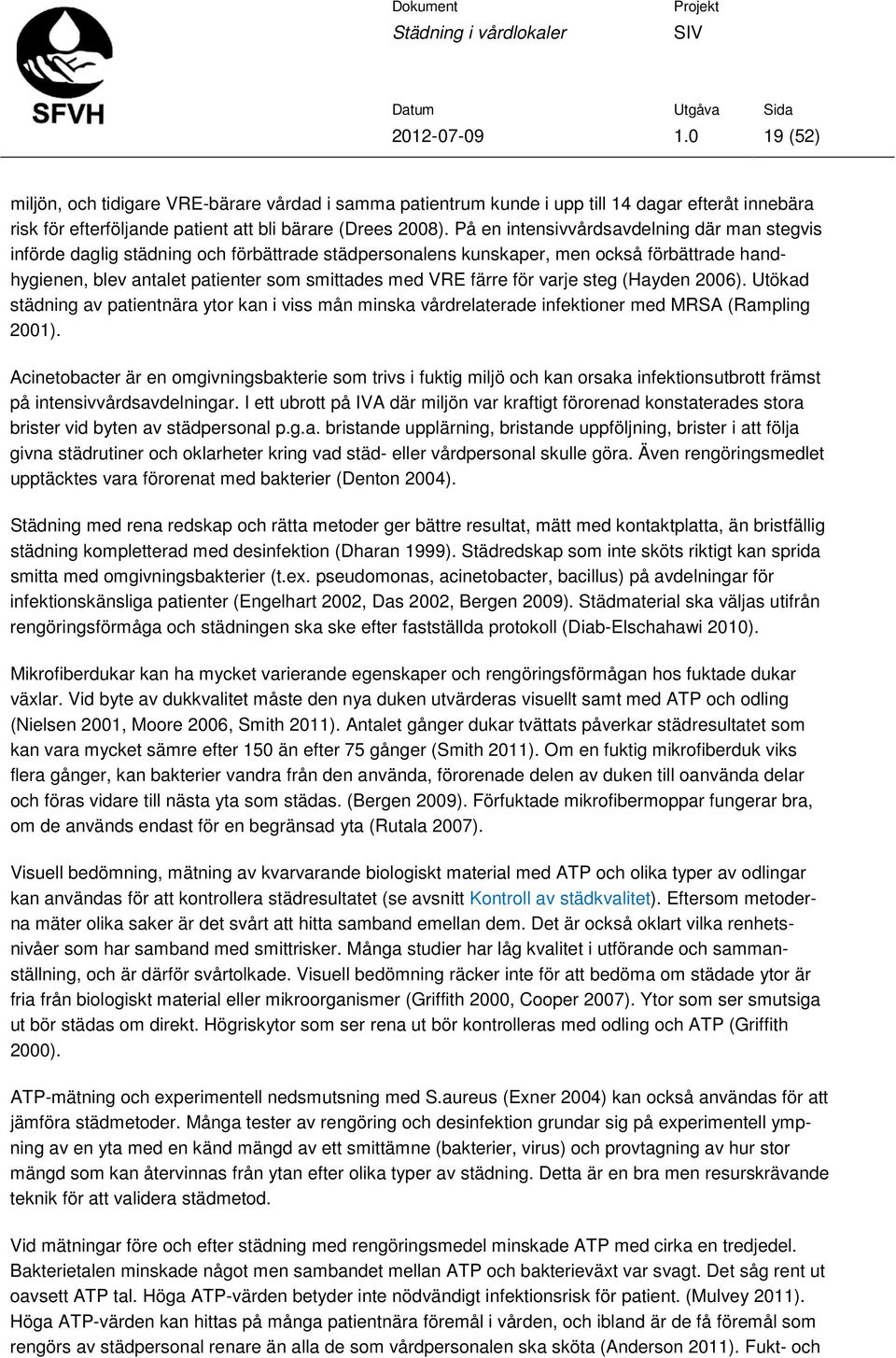 för varje steg (Hayden 2006). Utökad städning av patientnära ytor kan i viss mån minska vårdrelaterade infektioner med MRSA (Rampling 2001).