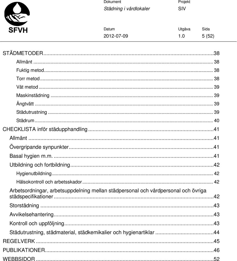 .. 42 Hälsokontroll och arbetsskador... 42 Arbetsordningar, arbetsuppdelning mellan städpersonal och vårdpersonal och övriga städspecifikationer...42 Storstädning.