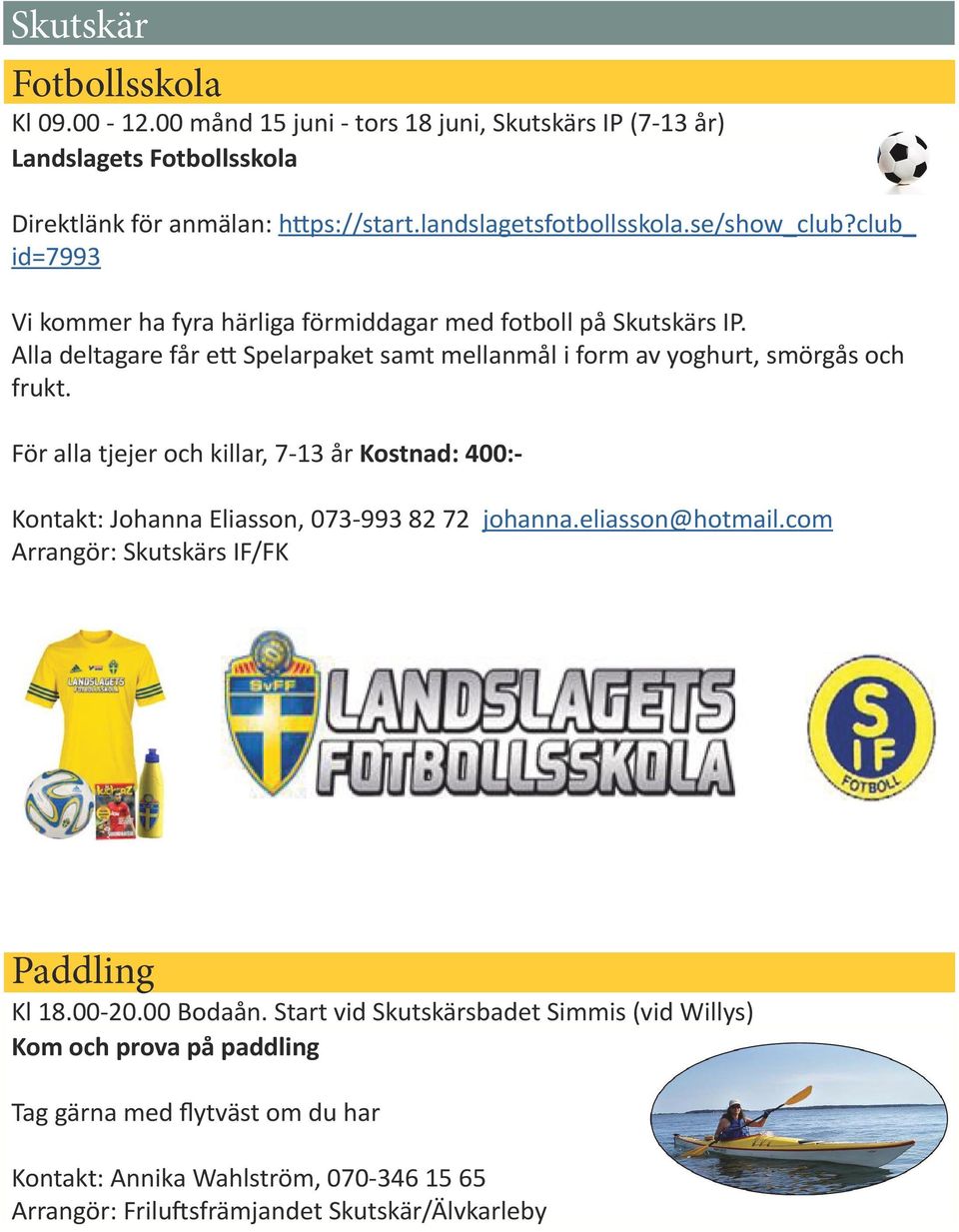 För alla tjejer och killar, 7-13 år Kostnad: 400:- Kontakt: Johanna Eliasson, 073-993 82 72 johanna.eliasson@hotmail.com Arrangör: Skutskärs IF/FK Paddling Kl 18.00-20.00 Bodaån.
