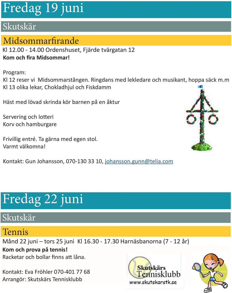 m Kl 13 olika lekar, Chokladhjul och Fiskdamm Häst med lövad skrinda kör barnen på en åktur Servering och lotteri Korv och hamburgare Frivillig entré. Ta gärna med egen stol.