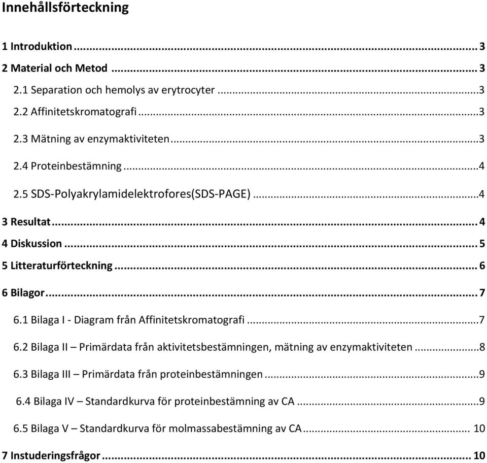 1 Bilaga I Diagram från Affinitetskromatografi...7 6.2 Bilaga II Primärdata från aktivitetsbestämningen, mätning av enzymaktiviteten...8 6.