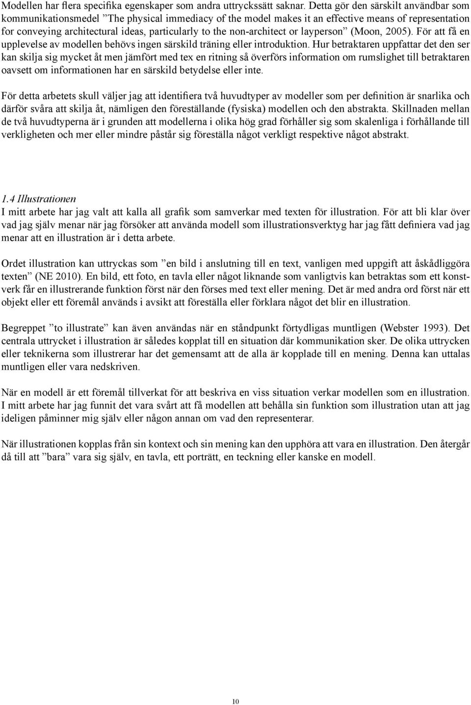 non-architect or layperson (Moon, 2005). För att få en upplevelse av modellen behövs ingen särskild träning eller introduktion.