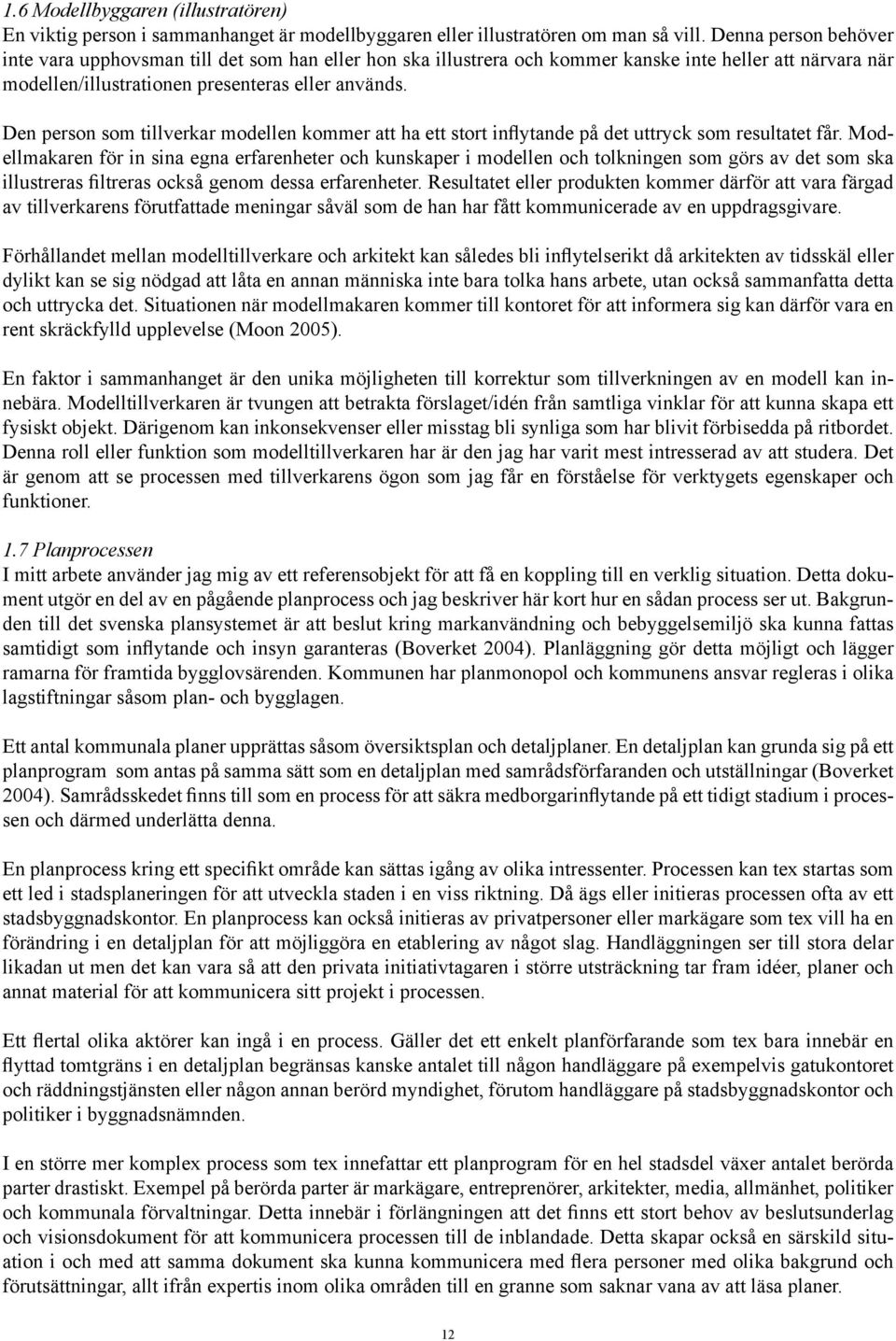 Den person som tillverkar modellen kommer att ha ett stort inflytande på det uttryck som resultatet får.