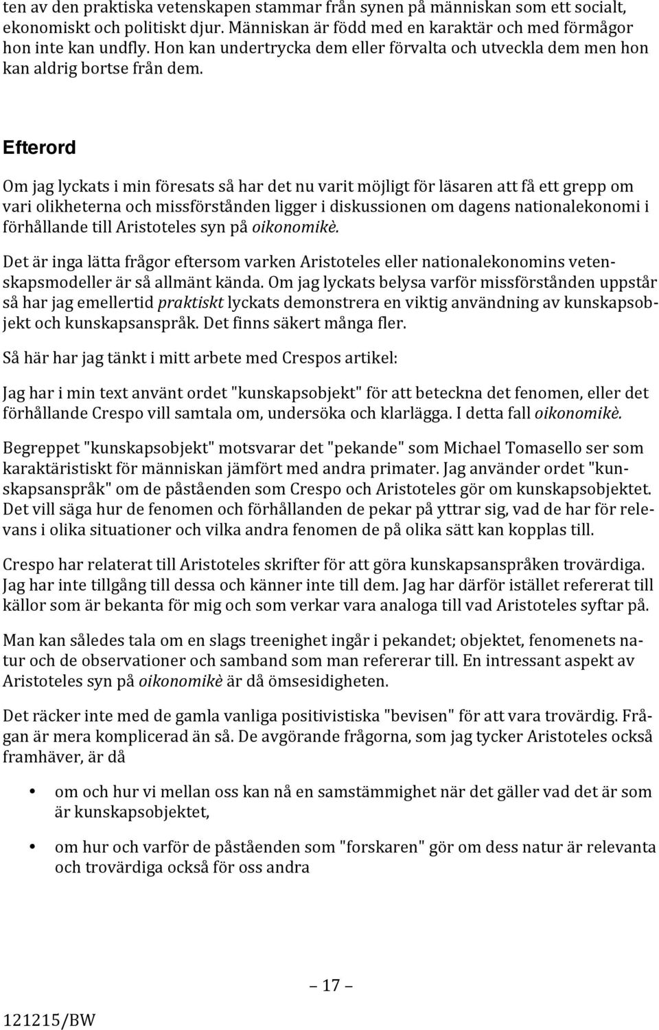 Efterord Om jag lyckats i min föresats så har det nu varit möjligt för läsaren att få ett grepp om vari olikheterna och missförstånden ligger i diskussionen om dagens nationalekonomi i förhållande