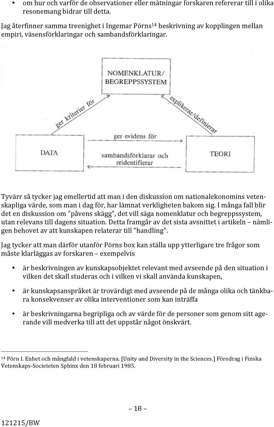 Tyvärr så tycker jag emellertid att man i den diskussion om nationalekonomins veten- skapliga värde, som man i dag för, har lämnat verkligheten bakom sig.